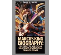 MARCUS KINGS BIOGRAPHY: THE STORY OF A MUSICIAN WHO TURNED GENERATIONAL PAIN INTO POWER: FROM SOUTHERN ROOTS TO GLOBAL STAGES