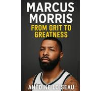 Marcus Morris: From Grit to Greatness: Inside the Journey of a True NBA Underdog Earning Respect, Legacy & Impact