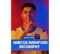 MARCUS RASHFORD BIOGRAPHY: The Striker Who Changed the Game and the Nation