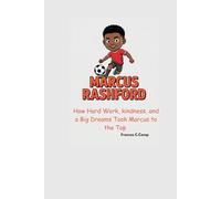 MARCUS RASHFORD: How Hard Work, Kindness, and a Big Dream Took Marcus to the Top