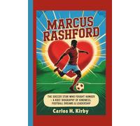 Marcus Rashford: The Soccer Star Who Fought Hunger - A Kids’ Biography of Kindness, Football Dreams & Leadership