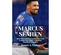 MARCUS SEMIEN: How Discipline, Consistency, and Leadership Built a Modern Baseball Ironman