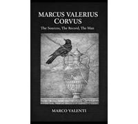 Marcus Valerius Corvus: The Sources, The Record, The Man (Forgotten Men of the Roman Republic)