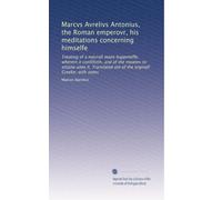 Marcvs Avrelivs Antonius, the Roman emperovr, his meditations concerning himselfe: Treating of a natvrall mans happineffe; wherein it confifteth, and ... ovt of the orginall Greeke; with notes