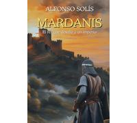 Mardanis, el rey que desafió a un imperio: Novela Histórica Medieval