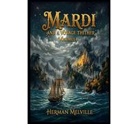 MARDI AND A VOYAGE THITHER, VOL. 1: A Timeless Classic of Maritime Adventure, Lost Worlds, Symbolic Fiction, and Philosophical Discovery by Herman Melville