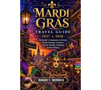 Mardi Gras Travel Guide 2027 - 2028: An Insider's Companion to Krewes, Parade Strategy, Costumes, and Fat Tuesday Traditions in New Orleans (Wander ... Smart Travels for the Soulful Explorers)