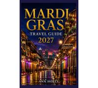 MARDI GRAS TRAVEL GUIDE 2027: Insider Tips, Budgeting, Sample Itineraries, and Practical Advice for First-Timers, Couples, Families, and Solo ... World's Festivals Adventure Series 2027-2028)