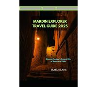 MARDIN EXPLORER TRAVEL GUIDE 2025: DISCOVER TURKEY’S ANCIENT CITY OF STONE AND FAITH (Wanderlust 2025 - Exploring the World, One Destination at a Time)