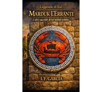 Marduk l’Errante e altri racconti di un mondo remoto: 1 (Leggende di Ital)