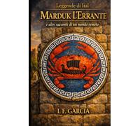 Marduk l’Errante e altri racconti di un mondo remoto (Leggende di Ital)