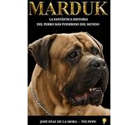 MARDUK: LA FANTÁSTICA HISTORIA DEL PERRO MÁS PODEROSO DEL MUNDO