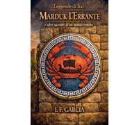 Marduk l'Errante e altri racconti di un mondo remoto: 1 (Leggende Di Ital)