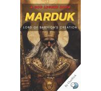 Marduk: Lord of Babylon's Creation: The Epic Tale of the Babylonian God Who Defeated Chaos and Shaped the World (The Pantheon Series: Journey Through the Divine)