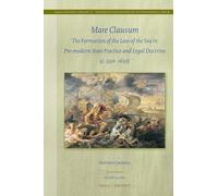 Mare Clausum: The Formation of the Law of the Sea in Pre-modern State Practice and Legal Doctrine C. 1350-1650 (28) (Legal History Library / Studies in the History of International Law, 77)