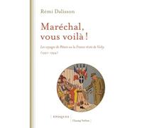 Maréchal, vous voilà !: Les voyages de Pétain ou la France rêvée de Vichy (1940-1944)