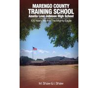 MARENGO COUNTY TRAINING SCHOOL AMELIA LOVE JOHNSON HIGH SCHOOL: 100 YEARS WE ARE THE MIGHTY EAGLE