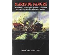 Mares De Sangre: Historia de la piratería protagonizada o padecida por europeos hasta comienzos del siglo XIX (SIN COLECCION)