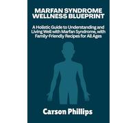 Marfan Syndrome Wellness Blueprint: A Holistic Guide to Understanding and Living Well with Marfan Syndrome, with Family-Friendly Recipes for All Ages