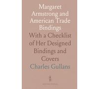 Margaret Armstrong and American Trade Bindings: With a Checklist of Her Designed Bindings and Covers