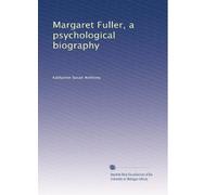 Margaret Fuller, a psychological biography: Volume 1