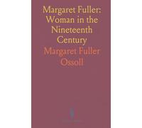 Margaret Fuller: Woman in the Nineteenth Century: Essays, letters, and reflections on education, independence, and public life