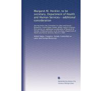 Margaret M. Heckler, to be secretary, Department of Health and Human Services--additional consideration: Hearing before the Committee on Labor and Human Resources, United States Senate, Ninety-e...
