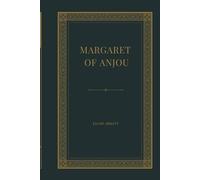 Margaret of Anjou: A Biography of Power, Ambition, and the Wars of the Roses