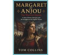 Margaret of Anjou: The Warrior Queen: A Tale of Power, Betrayal,and the Struggle for the English Throne