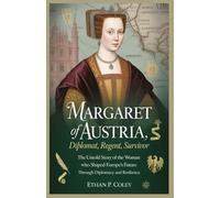 Margaret of Austria: Diplomat, Regent, Survivor: The Untold Story of the Woman Who Shaped Europe’s Future Through Diplomacy and Resilience (The Royal Legacy)