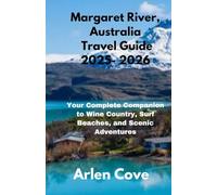 Margaret River, Australia Travel Guide 2025- 2026: Your Complete Companion to Wine Country, Surf Beaches, and Scenic Adventures (Journey Compass Series)
