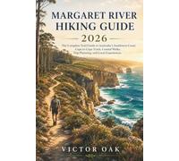 MARGARET RIVER HIKING GUIDE 2026: The Complete Trail Guide to Australia's Southwest Coast: Cape to Cape Track, Coastal Walks, Trip Planning, and Local Experiences