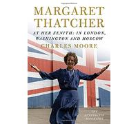 Margaret Thatcher: At Her Zenith: In London, Washington and Moscow