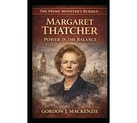 Margaret Thatcher: Power in the Balance (The Prime Ministers Burden)
