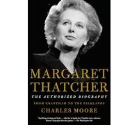 Margaret Thatcher: The Authorized Biography: Volume I: From Grantham to the Falklands (Authorized Biography of Margaret Thatcher)