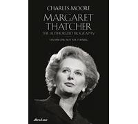 Margaret Thatcher: The Authorized Biography, Volume One: Not For Turning (Margaret Thatcher: The Authorised Biography, 1)