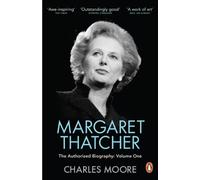 Margaret Thatcher: The Authorized Biography, Volume One: Not For Turning (Margaret Thatcher: The Authorised Biography, 1)