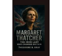 Margaret Thatcher: The Iron Lady Who Changed Britain