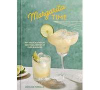 Margarita Time: 60+ Tequila & Mezcal Cocktails, Served Up, Over & Blended