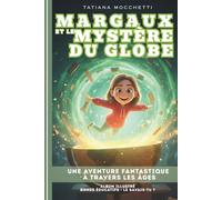 Margaux et Le Mystère du Globe: Une aventure fantastique à travers les âges | Livre illustré, éducatif et ludique pour les 6-12 ans ! (Margaux, Gardienne du temps)