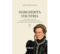 Margherita d'Austria. Donna saggia e pietosa, duchessa di Firenze, di Parma e Piacenza, governatrice delle Fiandre e dei Paesi d'Abruzzo (Saggi Li)