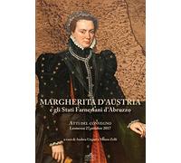 Margherita d'Austria e gli Stati farnesiani d'Abruzzo. Atti del Convegno (Leonessa, 27 ottobre 2017)