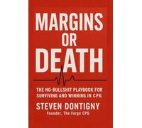 Margins or Death The No Bullshit Playbook for Surviving and Winning in CPG: You Can't Out Work Broken Math: 1