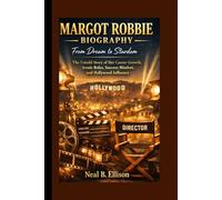 MARGOT ROBBIE BIOGRAPHY: From Dream to Stardom The Untold Story of Her Career Growth, Iconic Roles, Success Mindset, and Hollywood Influence