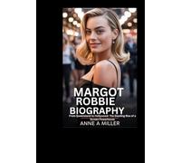Margot Robbie BIOGRAPHY: From Queensland to Hollywood: The Dazzling Rise of a Screen Powerhouse