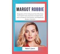 MARGOT ROBBIE: Biography of the Hollywood Star Who Rose from Small-Town Australia to Global Fame, Built a Powerful Film Empire, and Redefined Modern ... RISE OF TODAY`S MOST INFLUENTIAL CELEBRITIES)