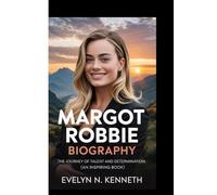 MARGOT ROBBIE BIOGRAPHY: The Journey Of Talent And Determination (An Inspiring Book)