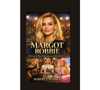 Margot Robbie: The Journey of Talent, Determination, and Global Stardom