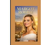 Margot Robbie: The Rise of a Fearless Actress and Global Icon