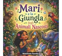 Mari e la Giungla degli Animali Nascosti: Solo i Cuori Coraggiosi Possono Entrare in un Mondo di Magia Nascosta